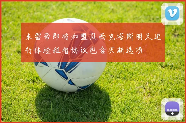 米雷蒂即将加盟贝西克塔斯明天进行体检租借协议包含买断选项