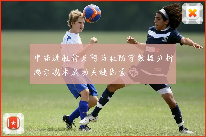 申花连胜背后阿马杜防守数据分析揭示战术成功关键因素